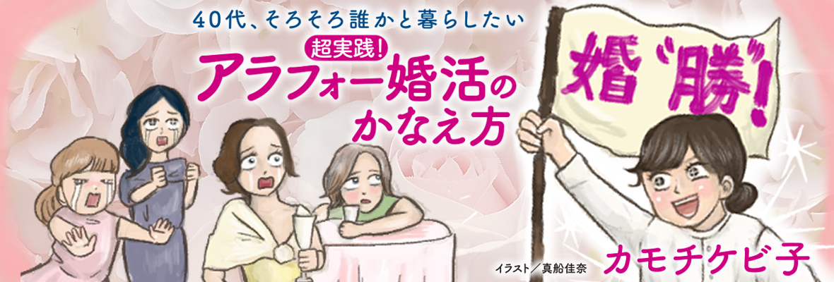 カモチケビ子「～40代、そろそろ誰と暮らしたい～　超実践！　アラフォー婚活のかなえ方」