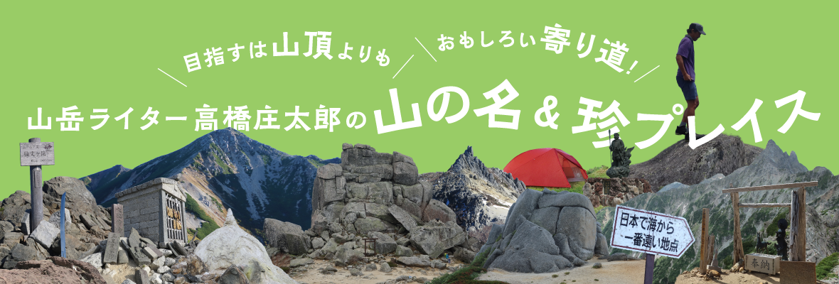 目指すは山頂よりも、おもしろい寄り道　山岳ライター高橋庄太郎の山の名＆珍プレイス